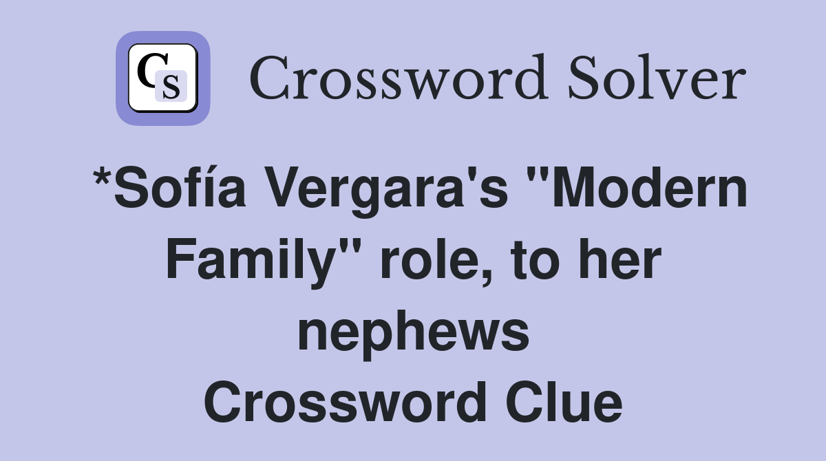 *Sofía Vergara's "Modern Family" role, to her nephews Crossword Clue