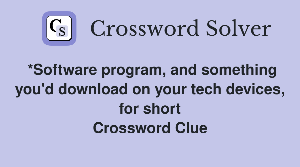 *Software program, and something you'd download on your tech devices, for short Crossword Clue