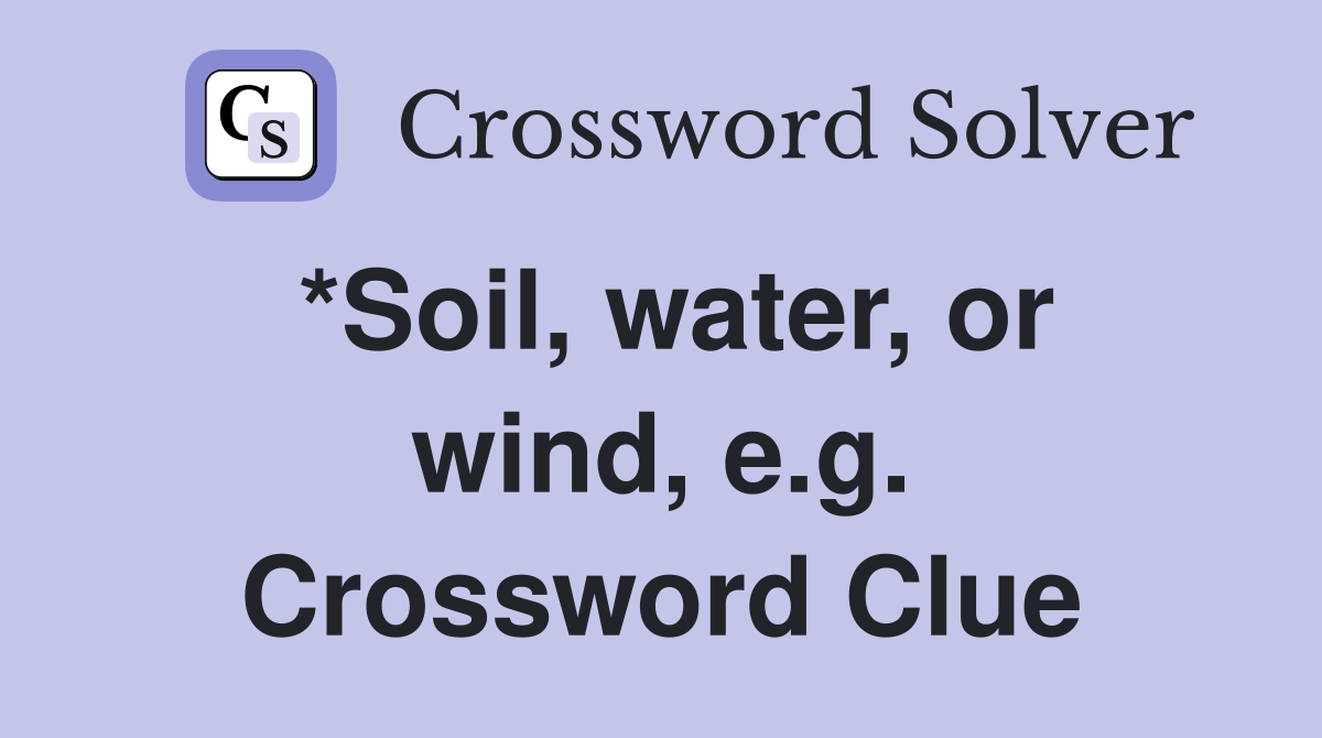 *Soil, water, or wind, e.g. Crossword Clue