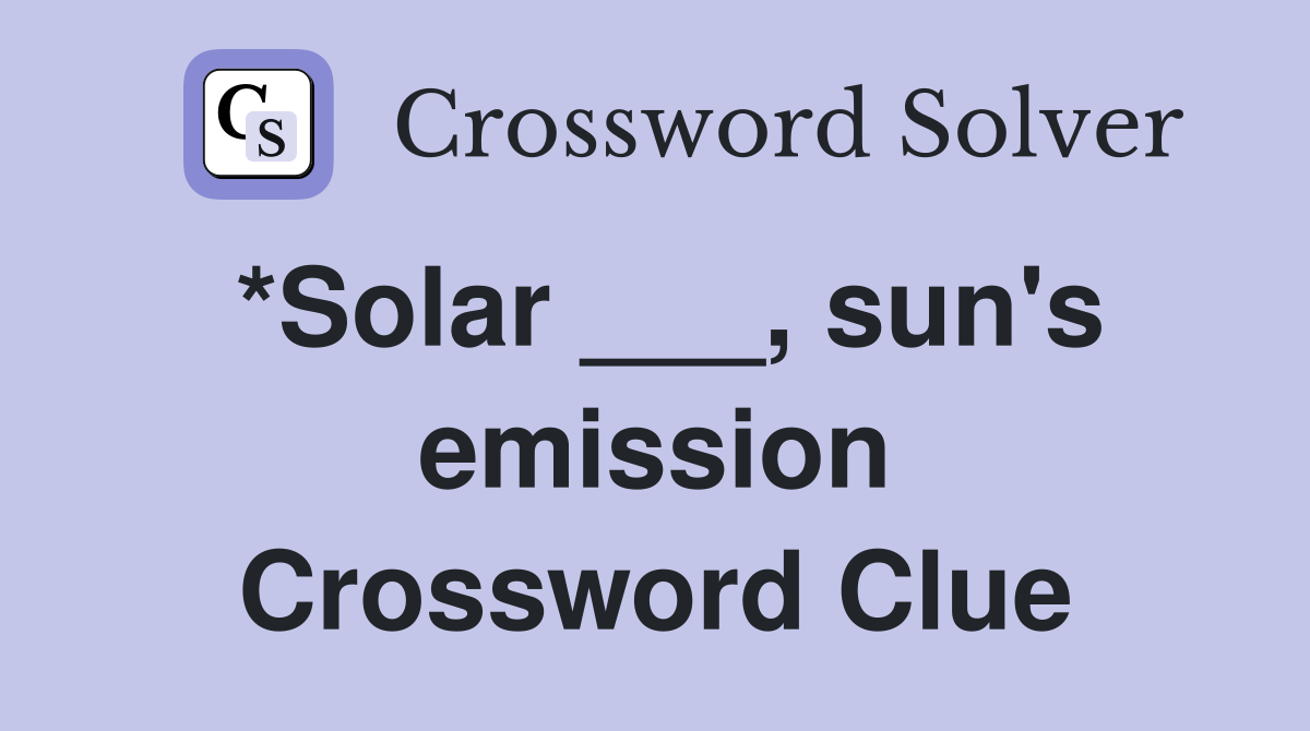 *Solar ___, sun's emission Crossword Clue
