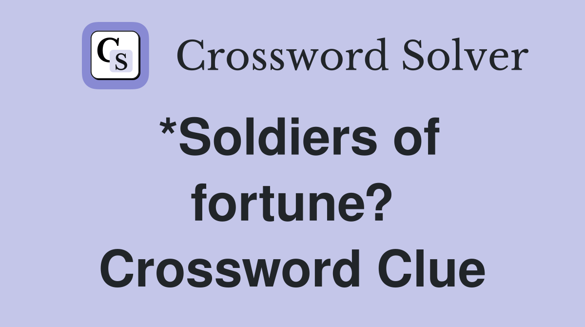 *Soldiers of fortune? Crossword Clue