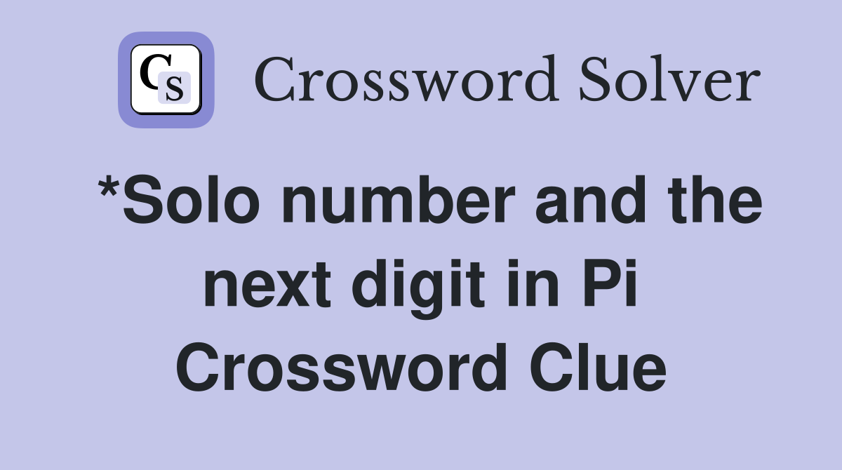 *Solo number and the next digit in Pi Crossword Clue