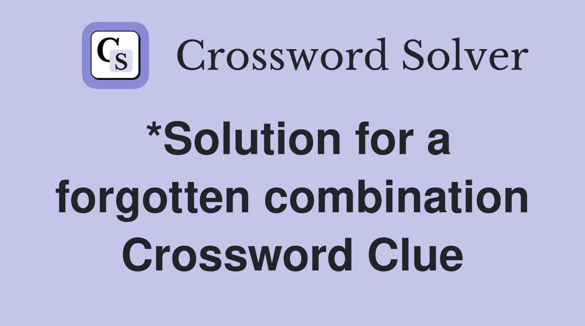 *Solution for a forgotten combination Crossword Clue