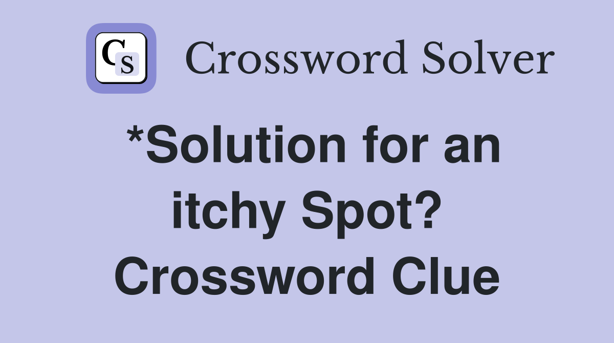 *Solution for an itchy Spot? Crossword Clue