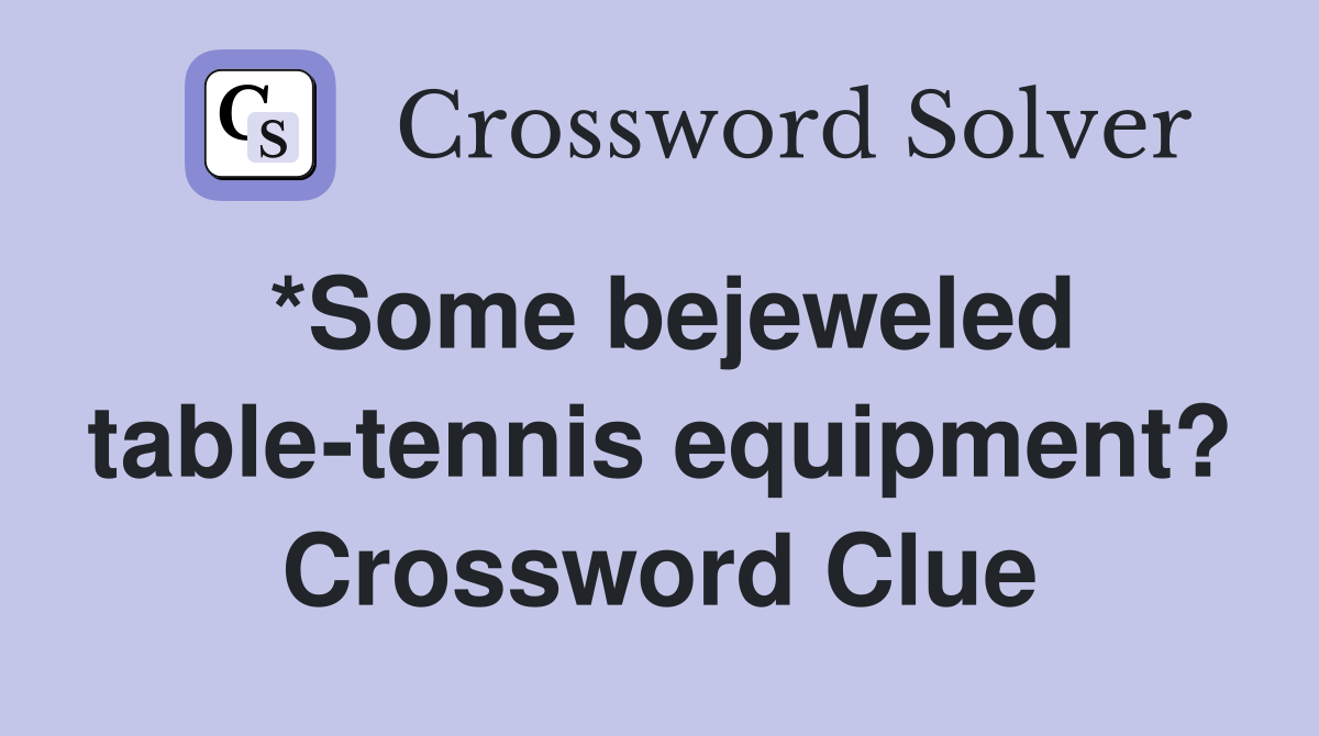 *Some bejeweled table-tennis equipment? Crossword Clue