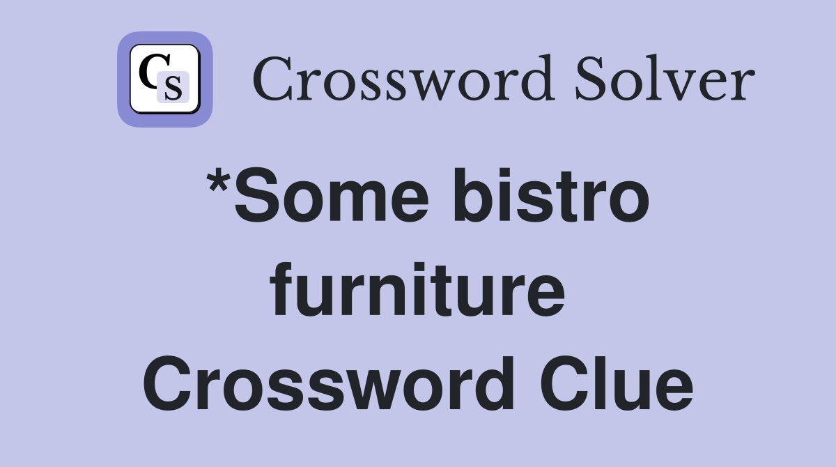 *Some bistro furniture Crossword Clue