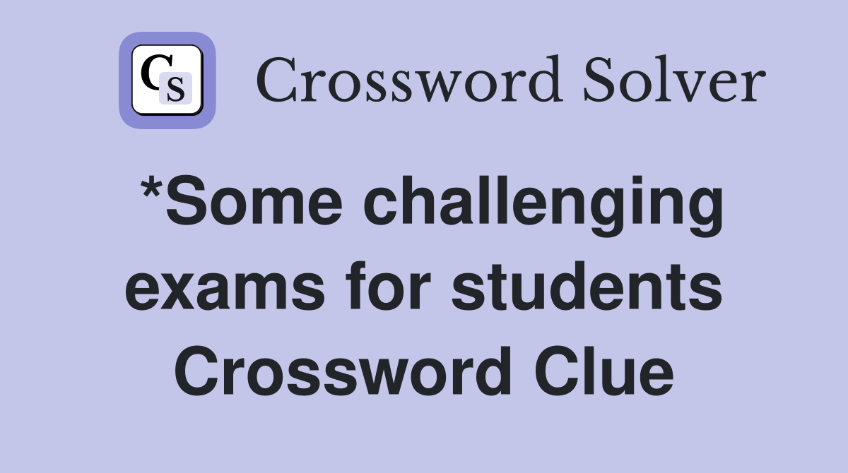 *Some challenging exams for students Crossword Clue