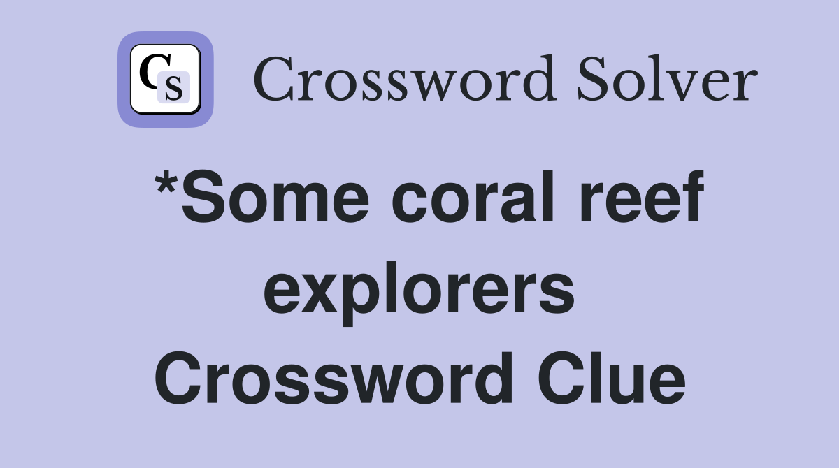 *Some coral reef explorers Crossword Clue