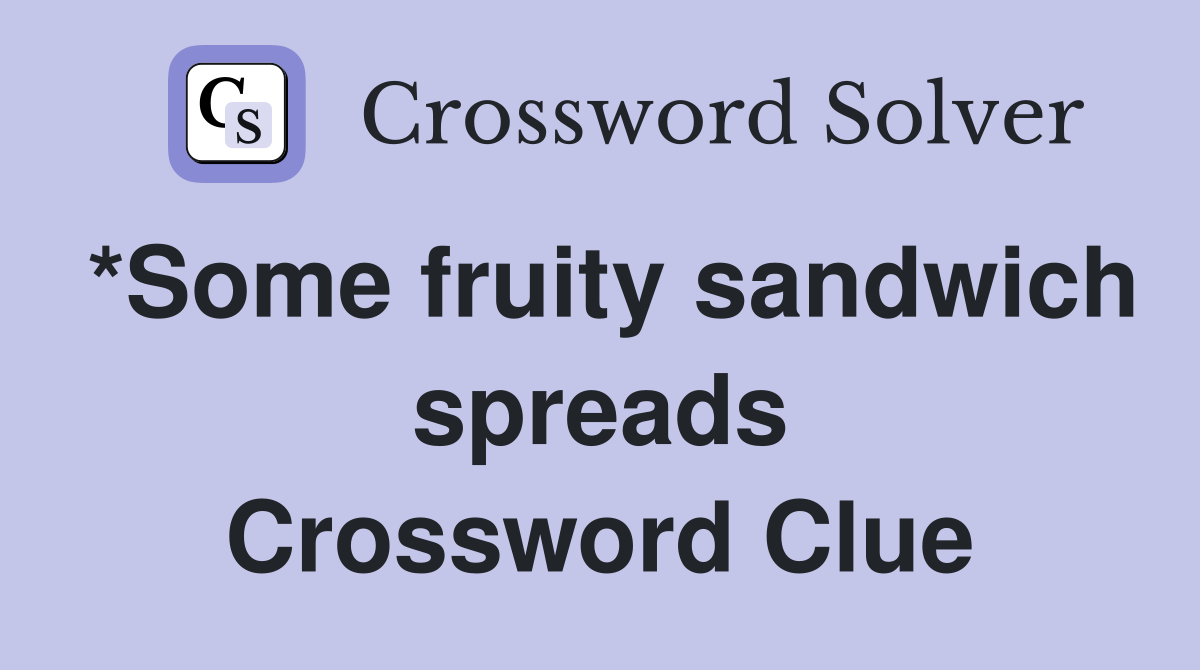 *Some fruity sandwich spreads Crossword Clue
