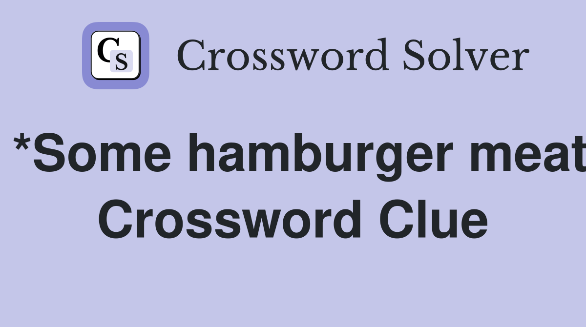 *Some hamburger meat Crossword Clue