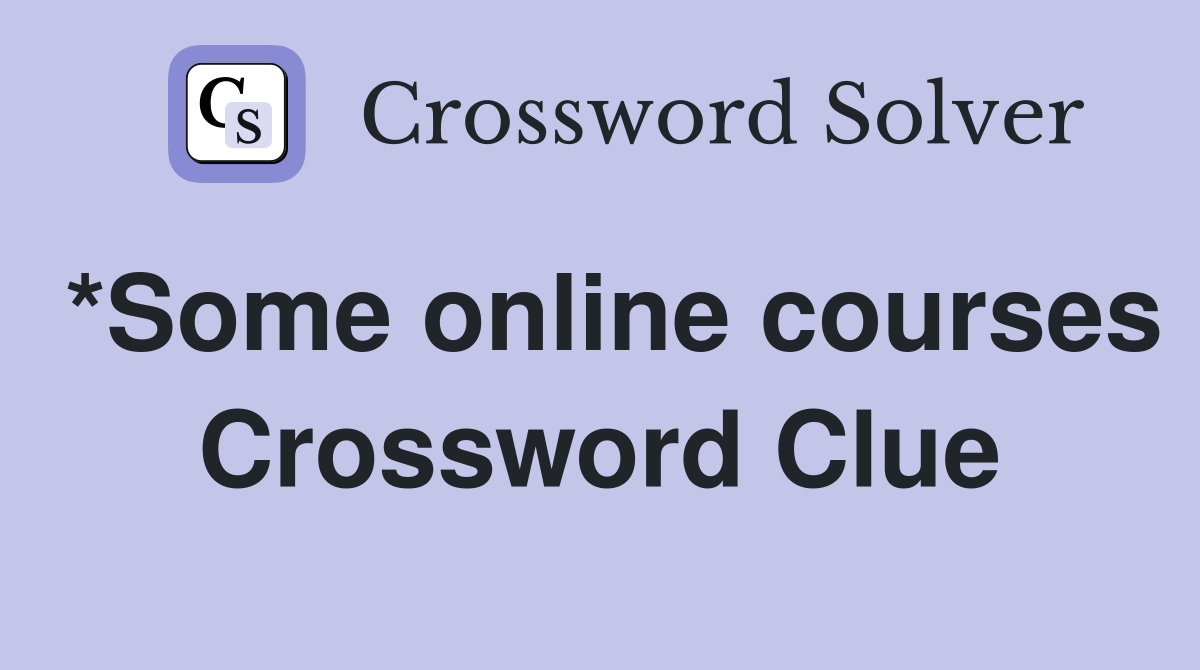 *Some online courses Crossword Clue