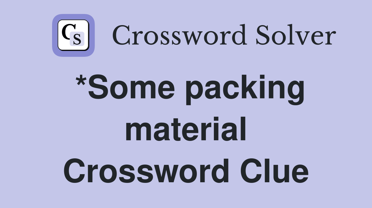 *Some packing material Crossword Clue