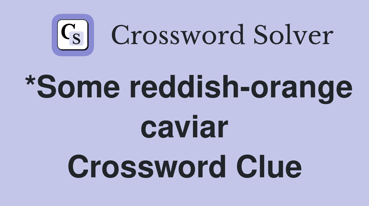 *Some reddish-orange caviar Crossword Clue
