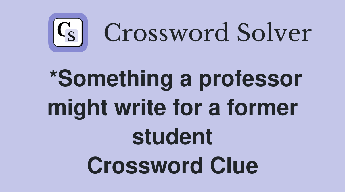 *Something a professor might write for a former student Crossword Clue