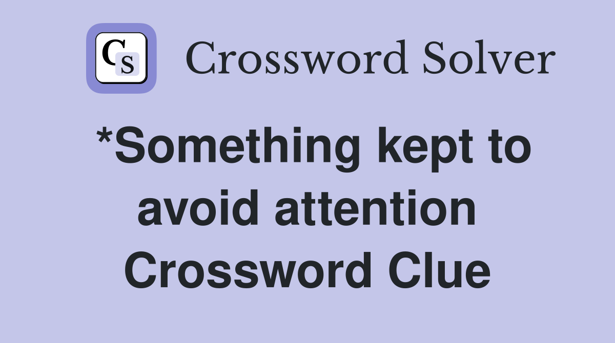 *Something kept to avoid attention Crossword Clue