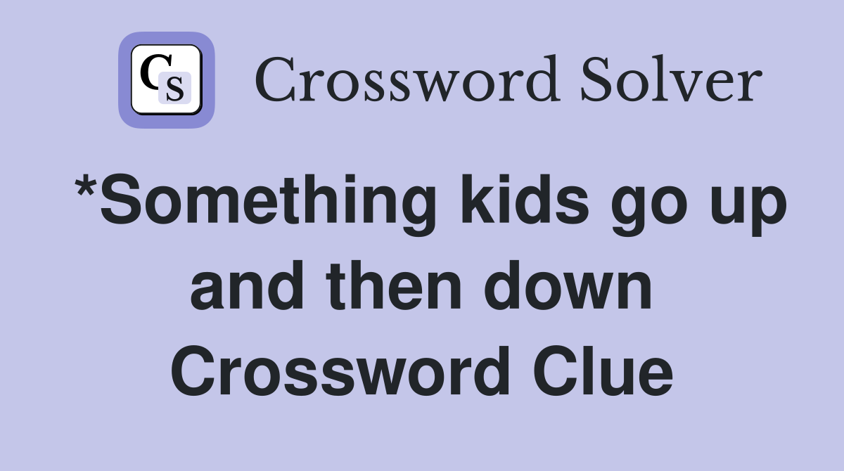 *Something kids go up and then down Crossword Clue