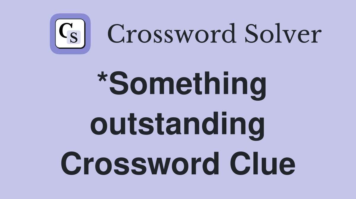 *Something outstanding Crossword Clue