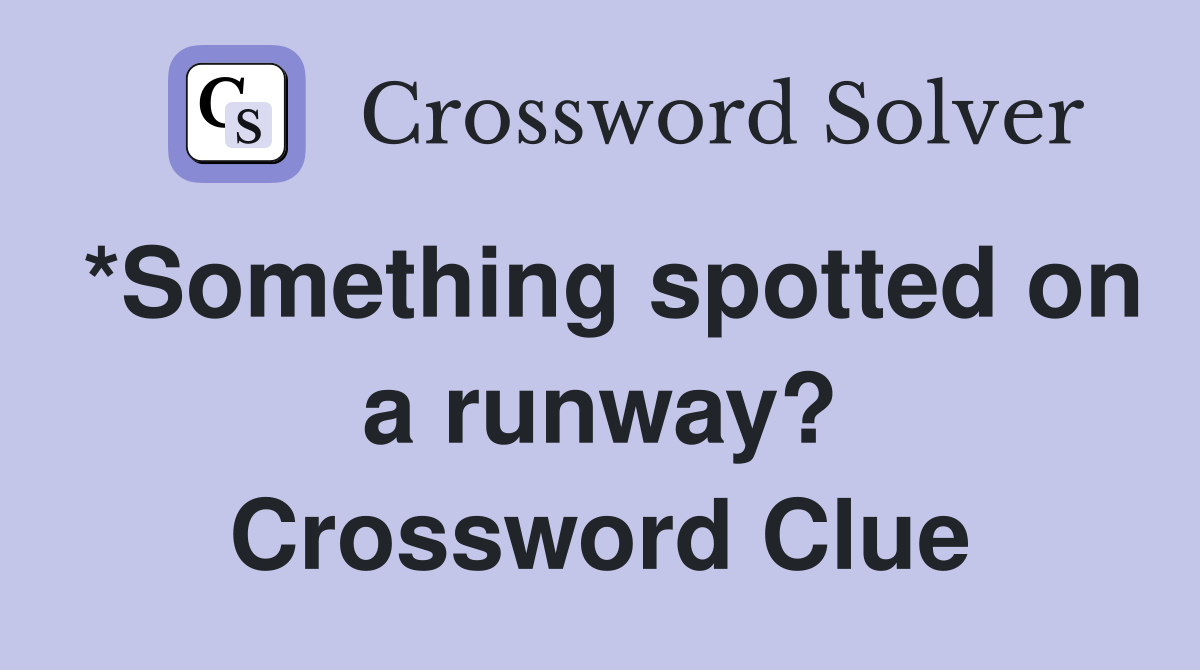 *Something spotted on a runway? Crossword Clue