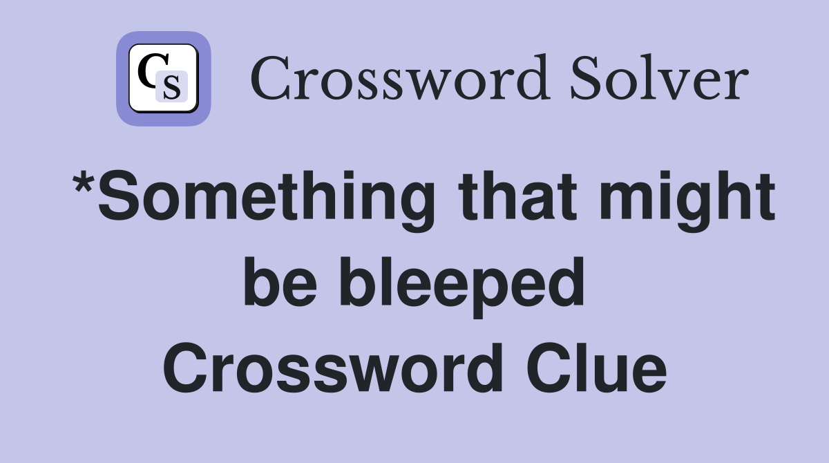 *Something that might be bleeped Crossword Clue