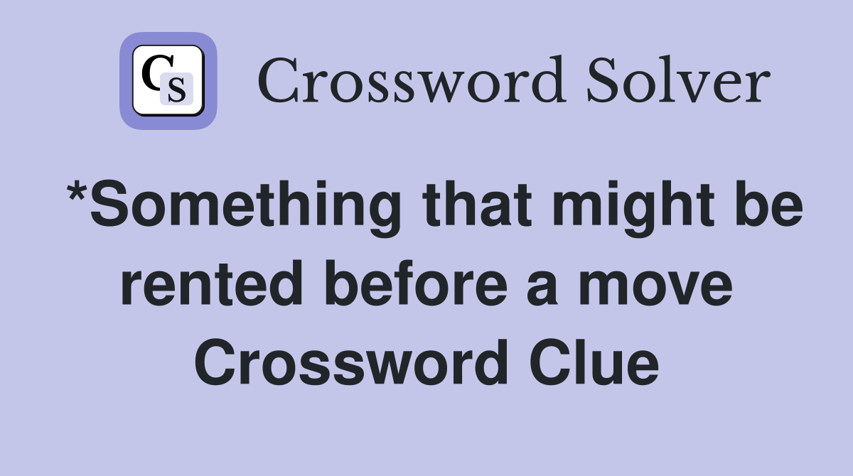 *Something that might be rented before a move Crossword Clue