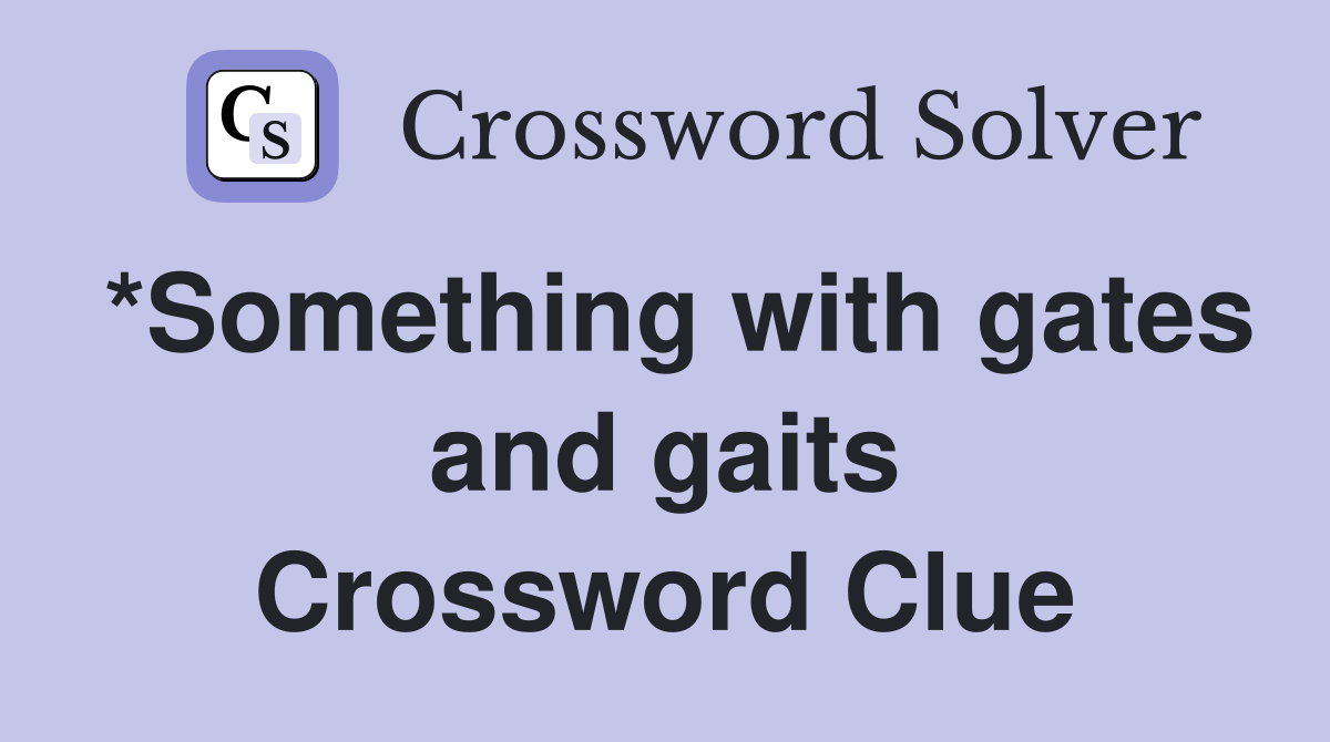 *Something with gates and gaits Crossword Clue