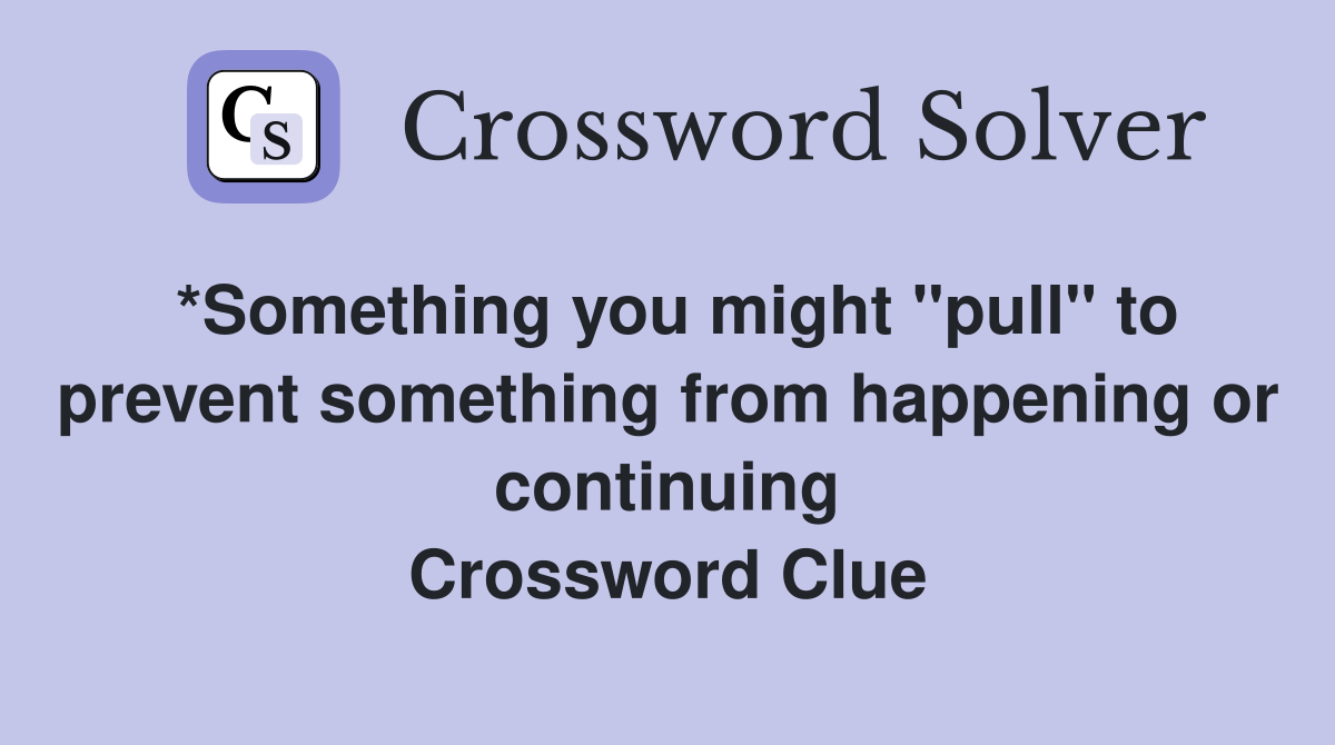 *Something you might "pull" to prevent something from happening or continuing Crossword Clue