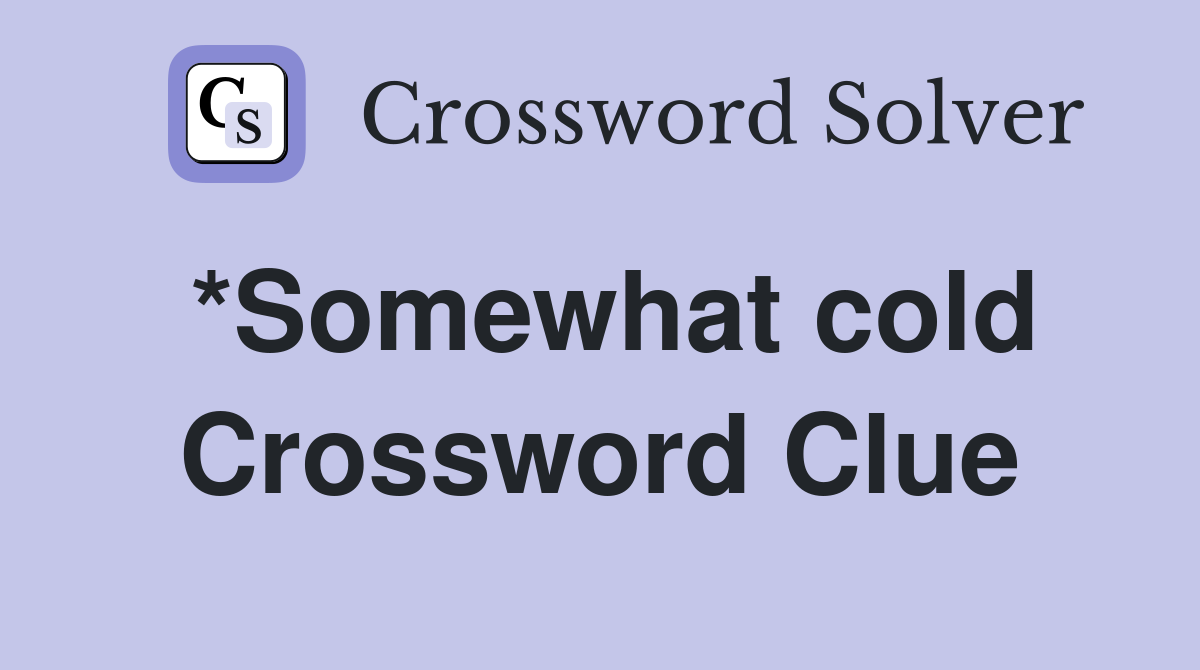 *Somewhat cold Crossword Clue