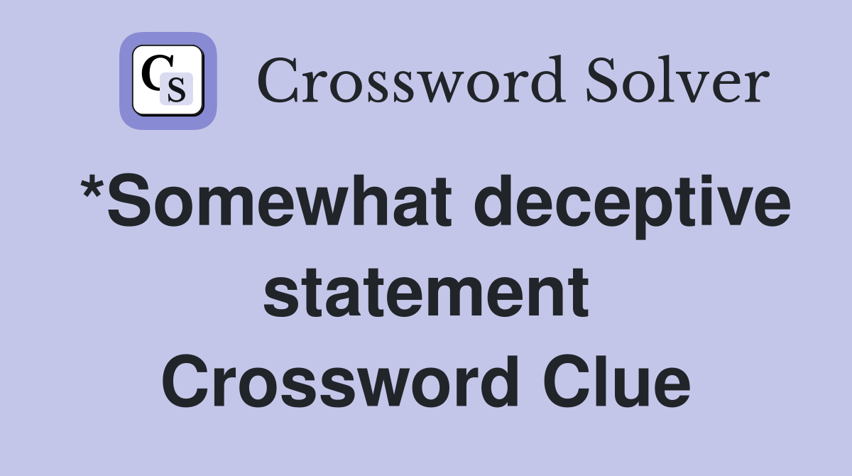 *Somewhat deceptive statement Crossword Clue