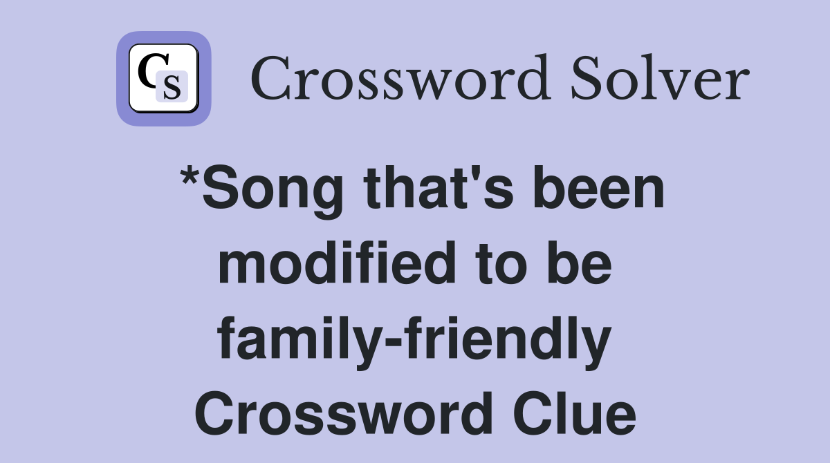 *Song that's been modified to be family-friendly Crossword Clue