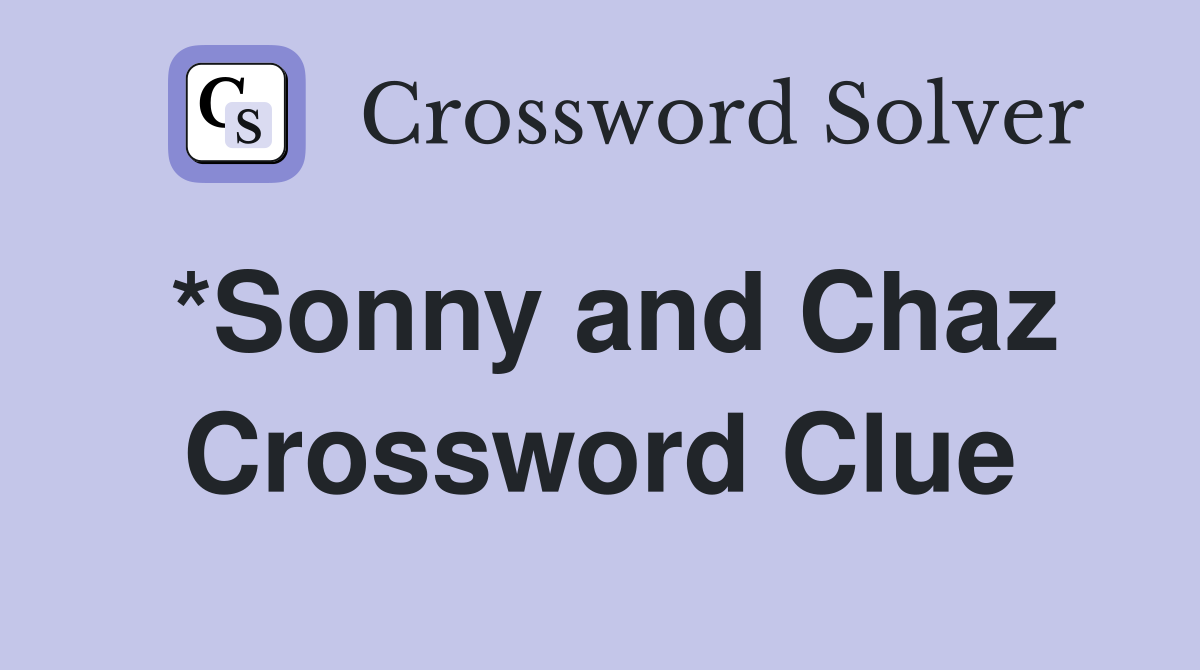 *Sonny and Chaz Crossword Clue
