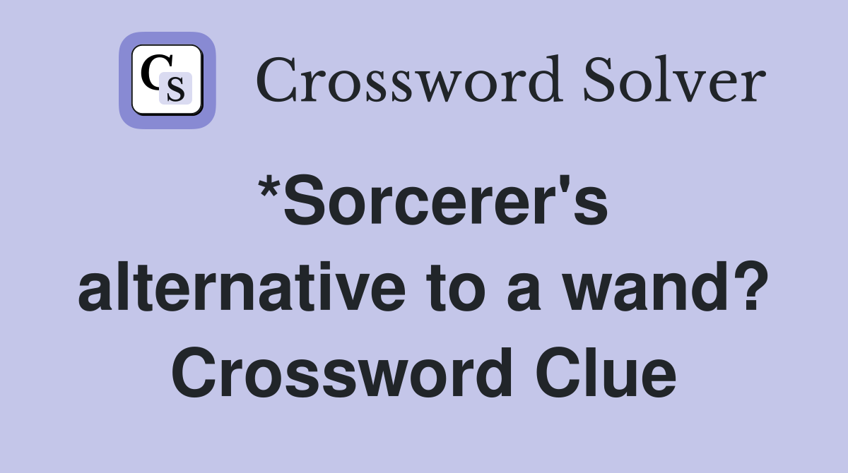 *Sorcerer's alternative to a wand? Crossword Clue
