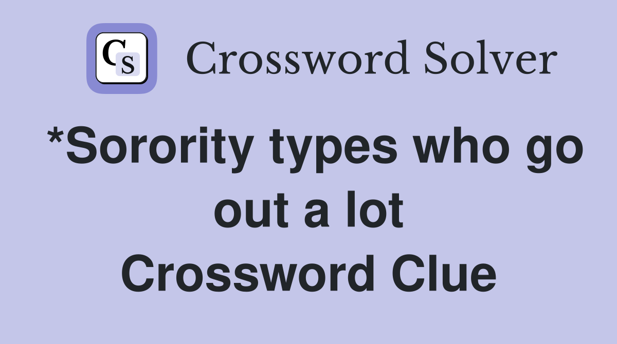 *Sorority types who go out a lot Crossword Clue