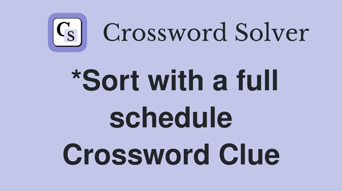 *Sort with a full schedule Crossword Clue
