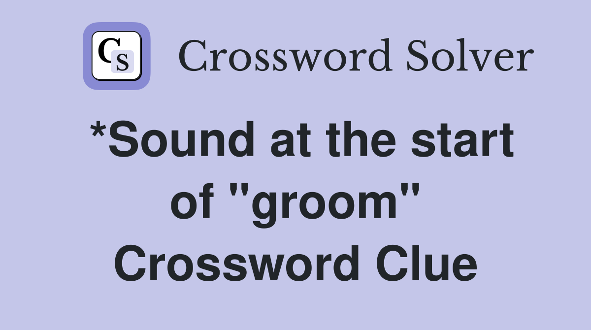 *Sound at the start of "groom" Crossword Clue