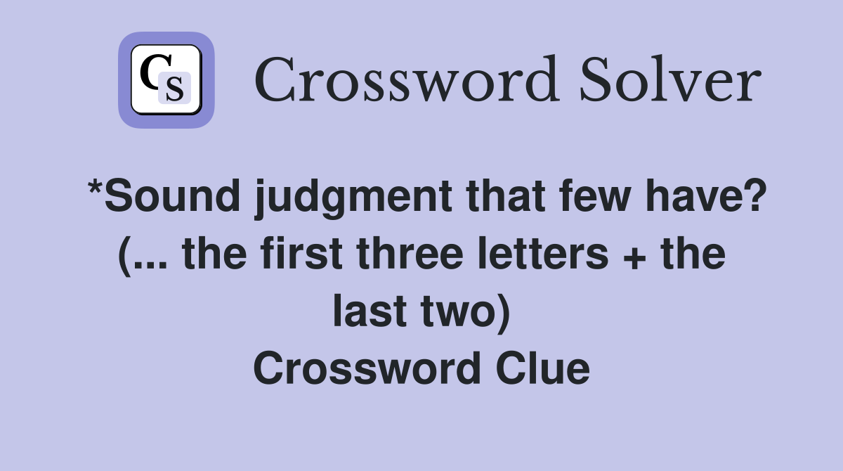 *Sound judgment that few have? (... the first three letters + the last two) Crossword Clue