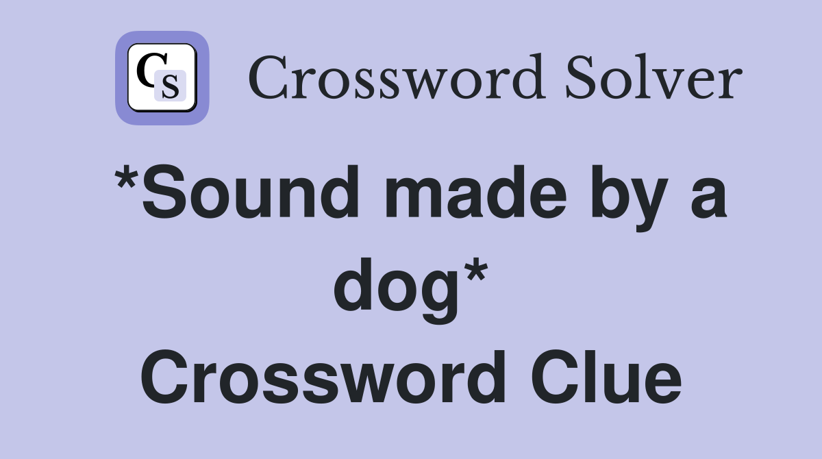 *Sound made by a dog* Crossword Clue