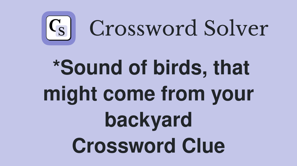 *Sound of birds, that might come from your backyard Crossword Clue