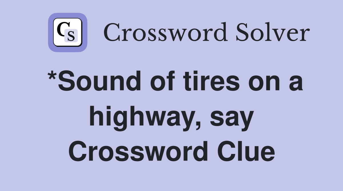 *Sound of tires on a highway, say Crossword Clue