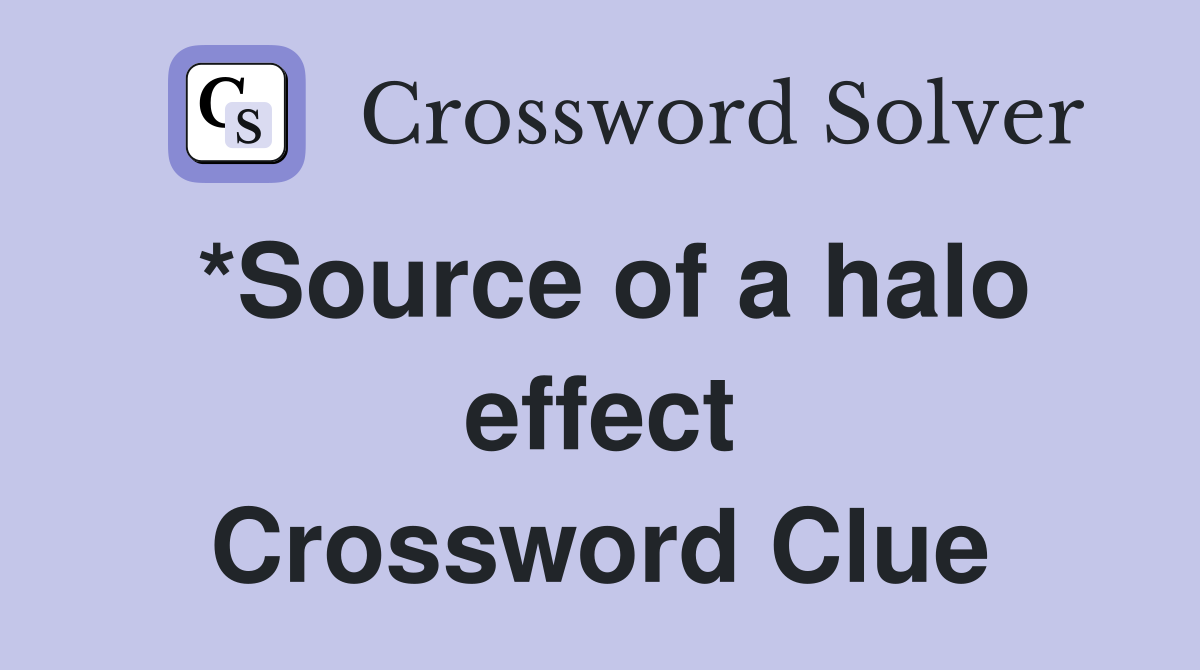*Source of a halo effect Crossword Clue