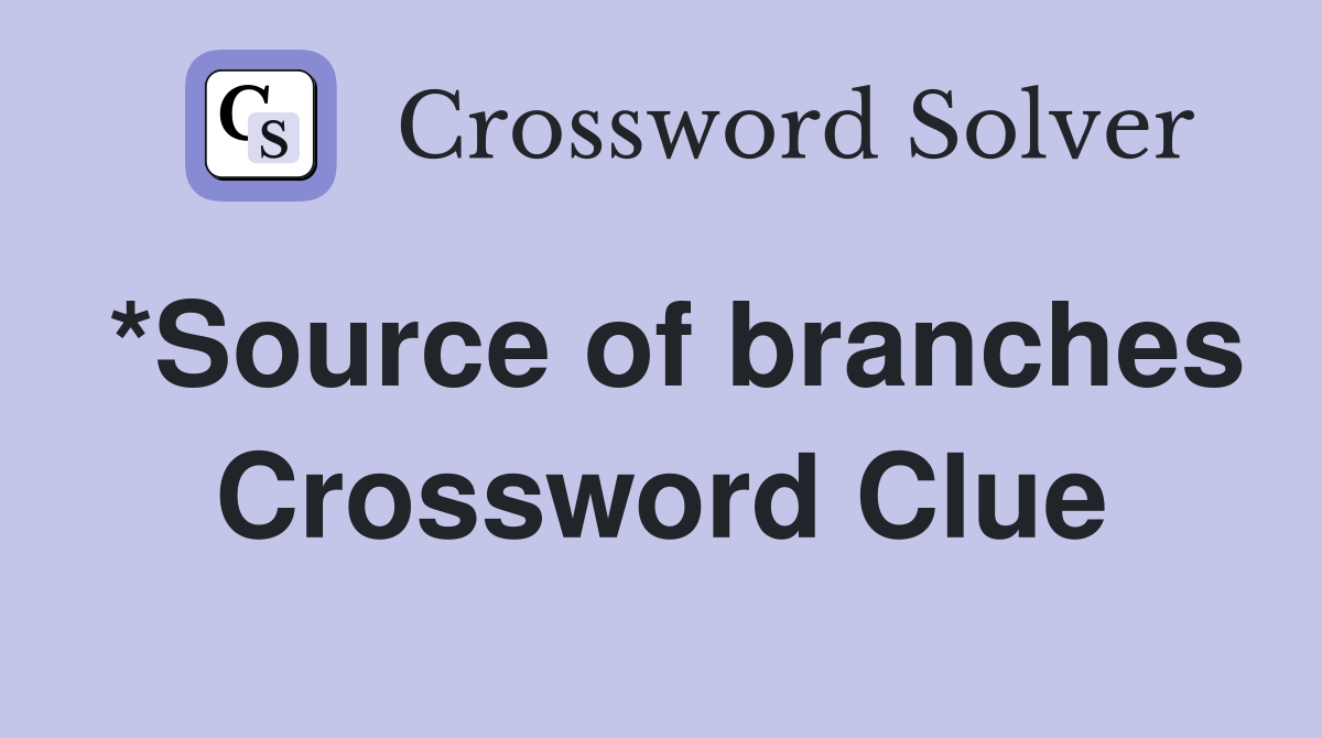 *Source of branches Crossword Clue