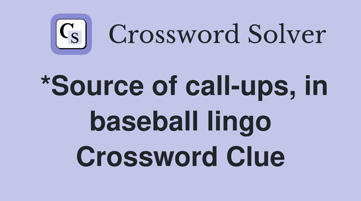 *Source of call-ups, in baseball lingo Crossword Clue