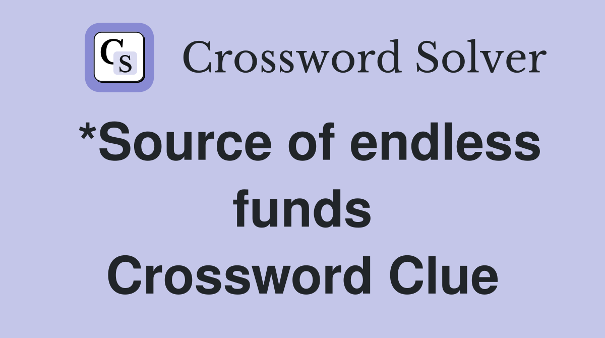 *Source of endless funds Crossword Clue
