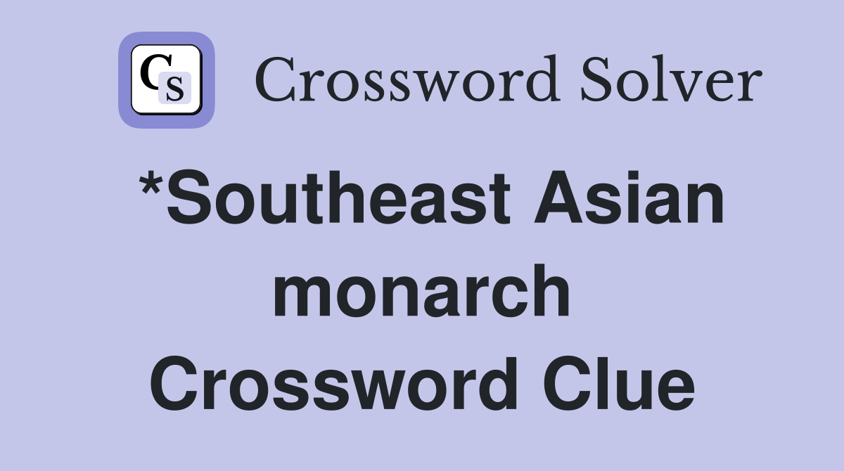 *Southeast Asian monarch Crossword Clue