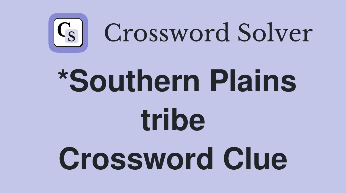 *Southern Plains tribe Crossword Clue