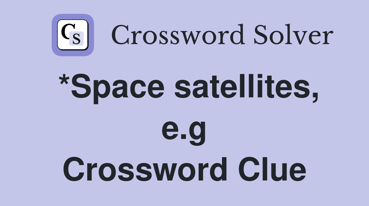 *Space satellites, e.g Crossword Clue
