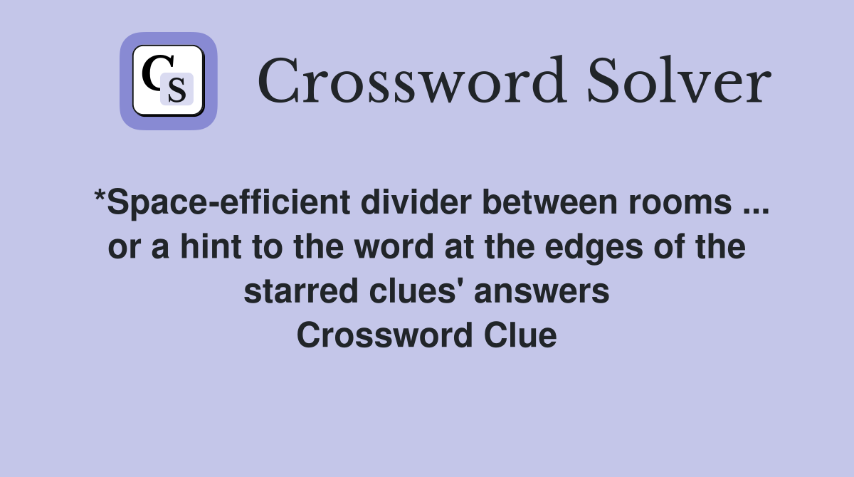 *Space-efficient divider between rooms ... or a hint to the word at the edges of the starred clues' answers Crossword Clue