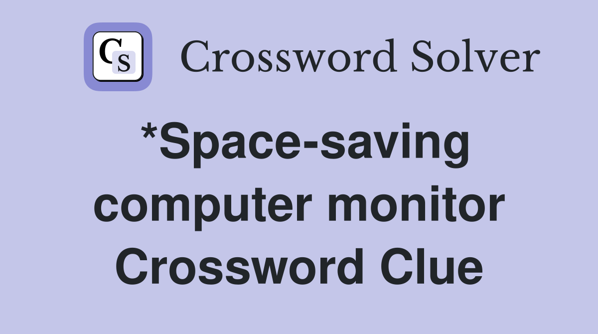 *Space-saving computer monitor Crossword Clue