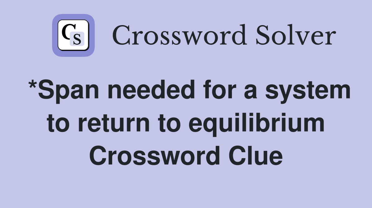 *Span needed for a system to return to equilibrium Crossword Clue