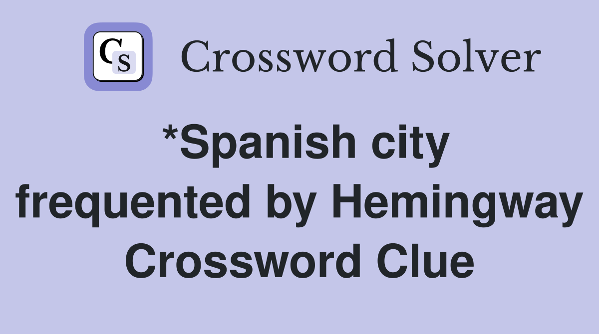 *Spanish city frequented by Hemingway Crossword Clue