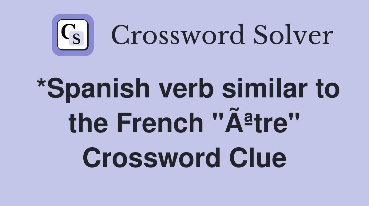 *Spanish verb similar to the French "Ãªtre" Crossword Clue